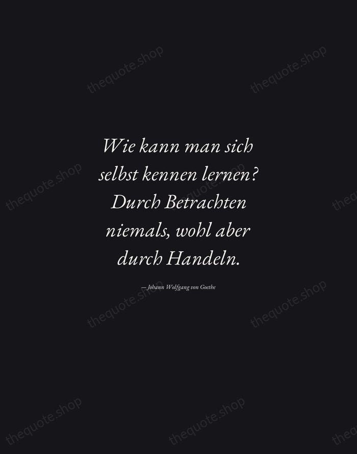 Wie kann man sich selbst kennen lernen? Durch Betrachten niemals, wohl aber… — Johann Wolfgang von Goethe — Manuscript Italic