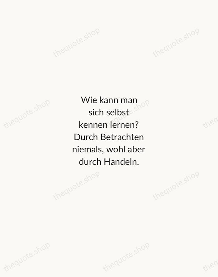 Wie kann man sich selbst kennen lernen? Durch Betrachten niemals, wohl aber… — Johann Wolfgang von Goethe — Minimal Unsigned