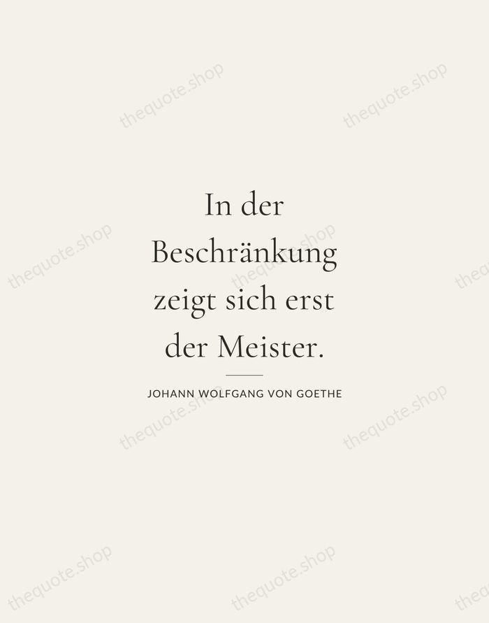 In der Beschränkung zeigt sich erst der Meister. — Johann Wolfgang von Goethe — Gallery Rule