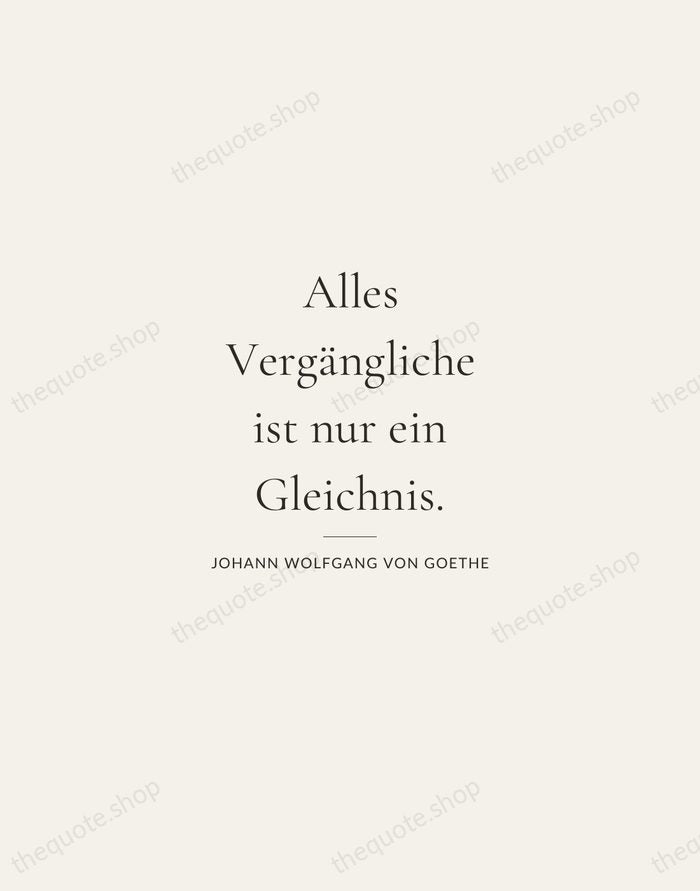 Alles Vergängliche ist nur ein Gleichnis. — Johann Wolfgang von Goethe — Gallery Rule