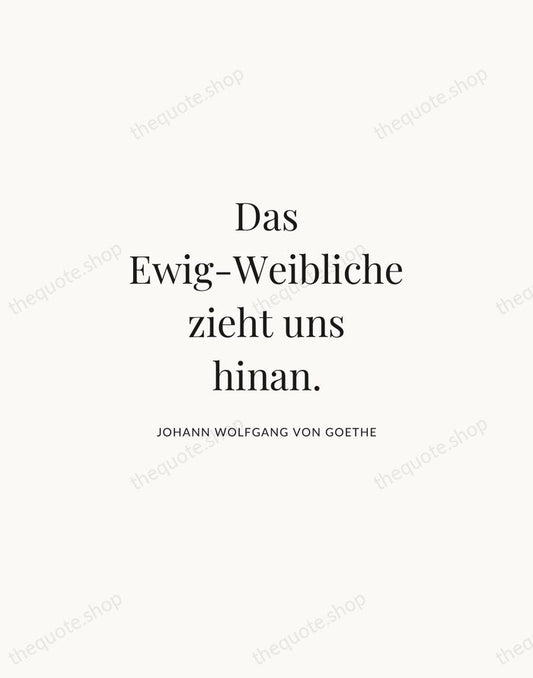 Das Ewig-Weibliche zieht uns hinan. — Johann Wolfgang von Goethe | Printable Wall Art — Atelier Serif