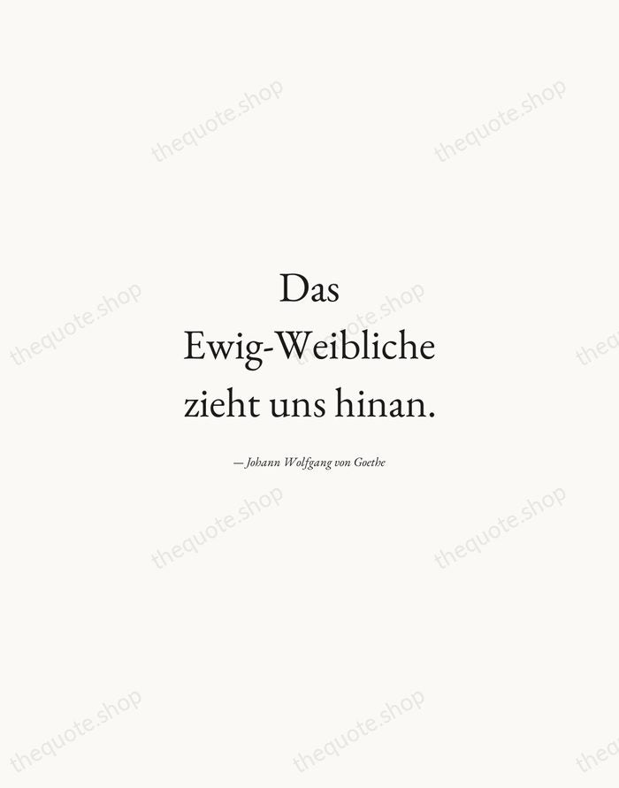 Das Ewig-Weibliche zieht uns hinan. — Johann Wolfgang von Goethe — Quiet Garamond