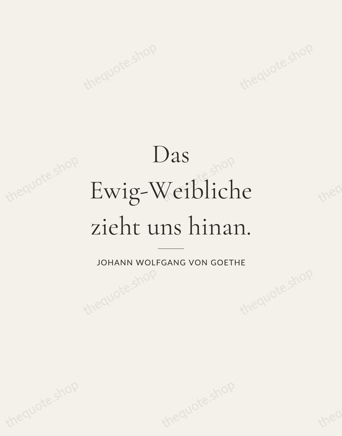 Das Ewig-Weibliche zieht uns hinan. — Johann Wolfgang von Goethe — Gallery Rule