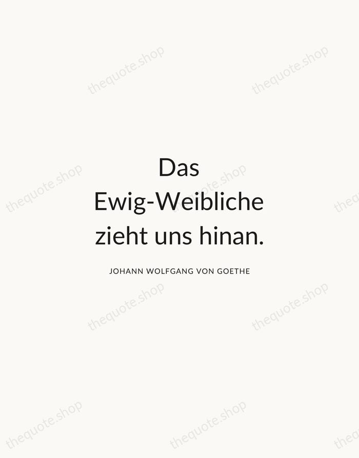 Das Ewig-Weibliche zieht uns hinan. — Johann Wolfgang von Goethe — Modern Sans Calm
