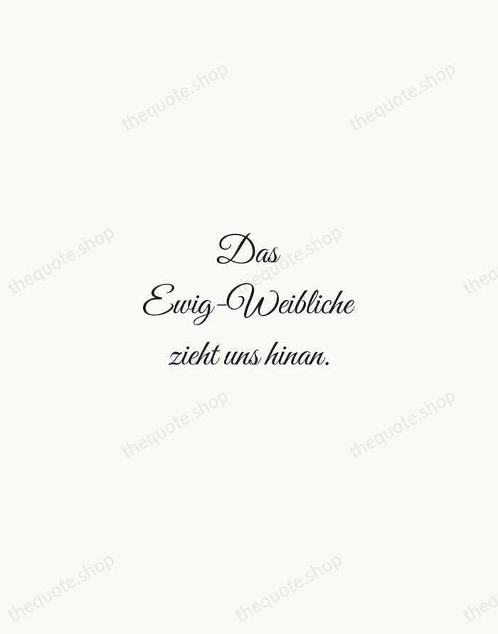 Das Ewig-Weibliche zieht uns hinan. — Johann Wolfgang von Goethe — Script Whisper