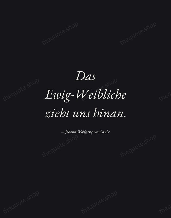 Das Ewig-Weibliche zieht uns hinan. — Johann Wolfgang von Goethe — Manuscript Italic