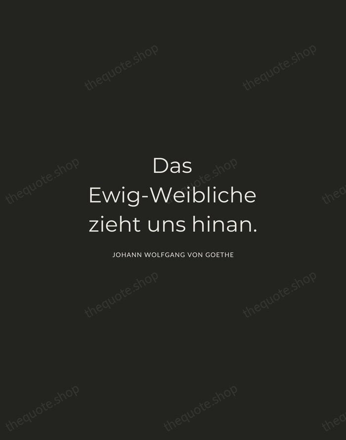 Das Ewig-Weibliche zieht uns hinan. — Johann Wolfgang von Goethe — Charcoal Sans