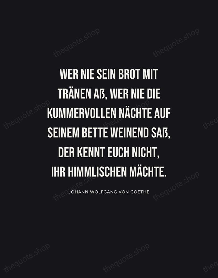 Wer nie sein Brot mit Tränen aß, wer nie die kummervollen Nächte… — Johann Wolfgang von Goethe | Printable Wall Art — Poster Condensed