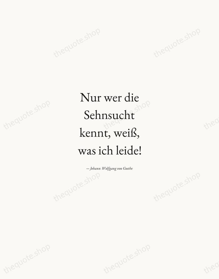 Nur wer die Sehnsucht kennt, weiß, was ich leide! — Johann Wolfgang von Goethe — Quiet Garamond