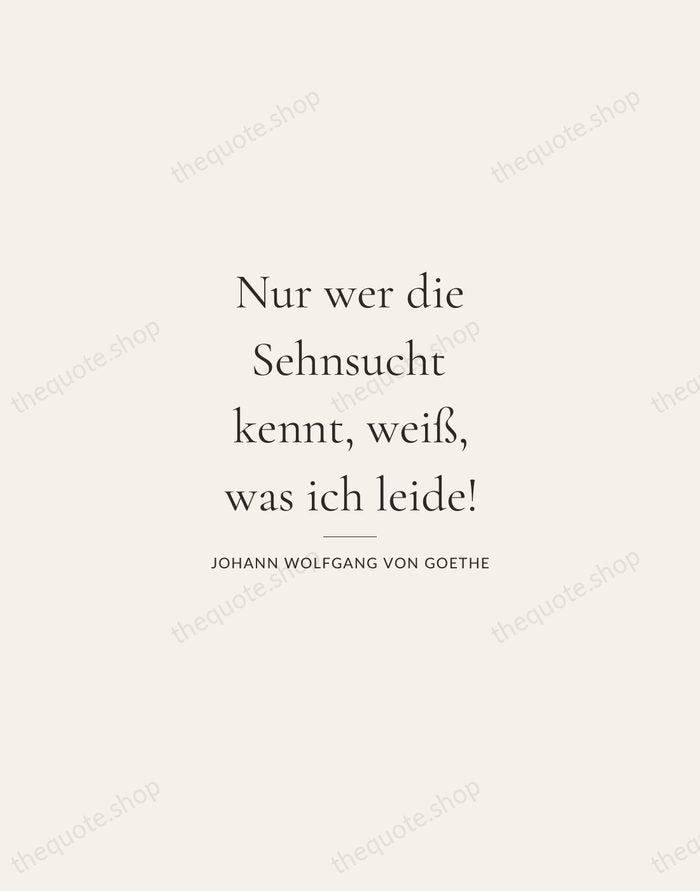 Nur wer die Sehnsucht kennt, weiß, was ich leide! — Johann Wolfgang von Goethe — Gallery Rule