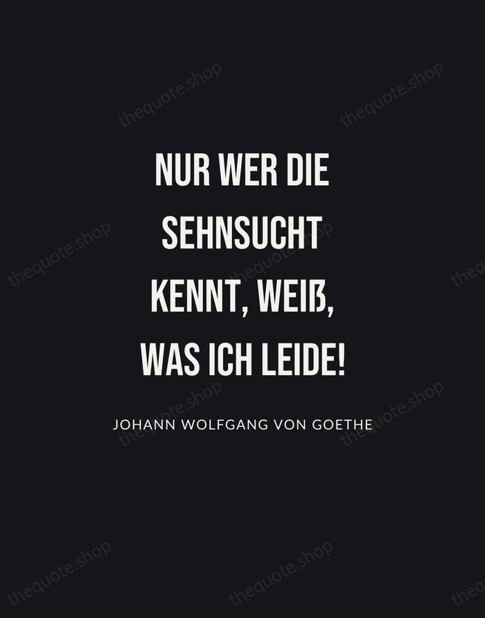 Nur wer die Sehnsucht kennt, weiß, was ich leide! — Johann Wolfgang von Goethe | Printable Wall Art — Poster Condensed
