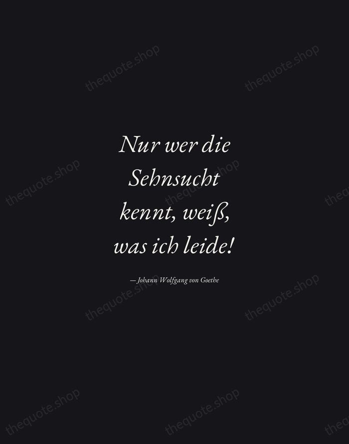 Nur wer die Sehnsucht kennt, weiß, was ich leide! — Johann Wolfgang von Goethe — Manuscript Italic