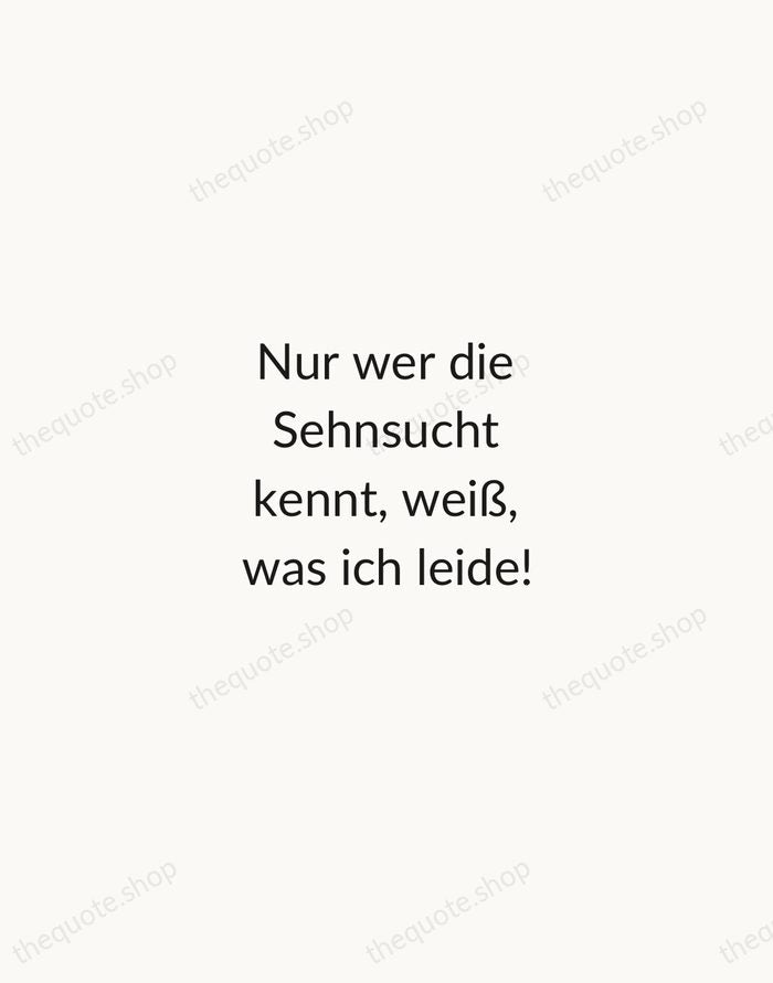 Nur wer die Sehnsucht kennt, weiß, was ich leide! — Johann Wolfgang von Goethe — Minimal Unsigned