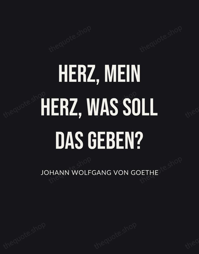 Herz, mein Herz, was soll das geben? — Johann Wolfgang von Goethe | Printable Wall Art — Poster Condensed