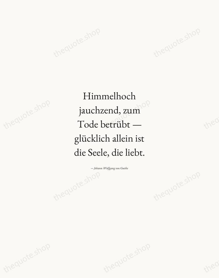 Himmelhoch jauchzend, zum Tode betrübt — glücklich allein ist die Seele, die… — Johann Wolfgang von Goethe — Quiet Garamond