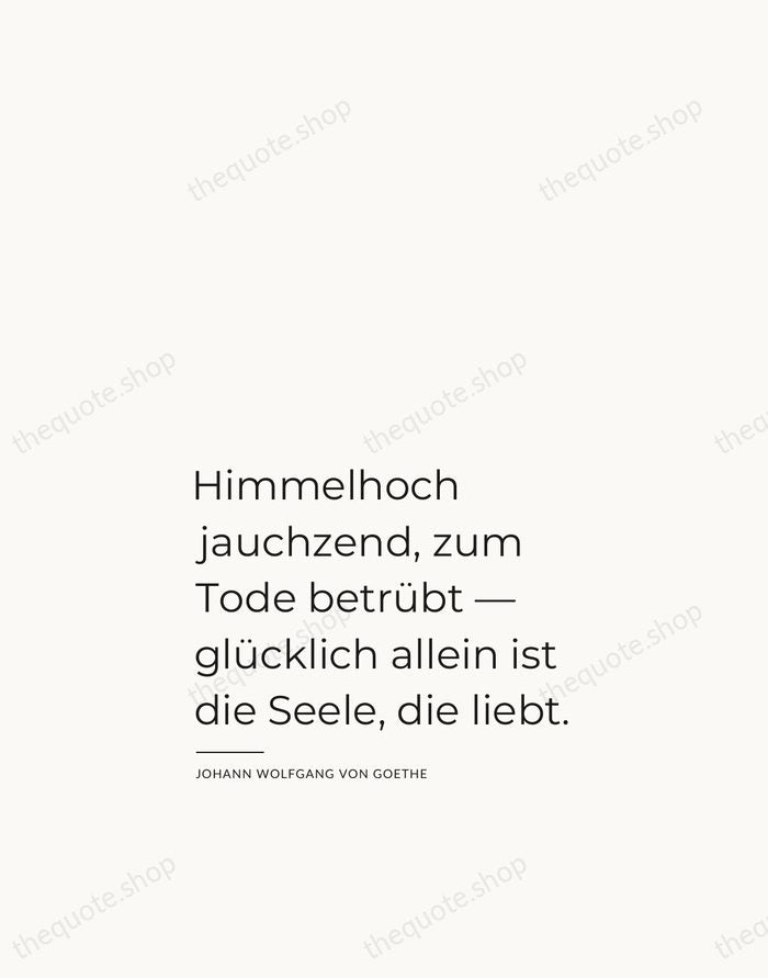 Himmelhoch jauchzend, zum Tode betrübt — glücklich allein ist die Seele, die… — Johann Wolfgang von Goethe — Studio Left