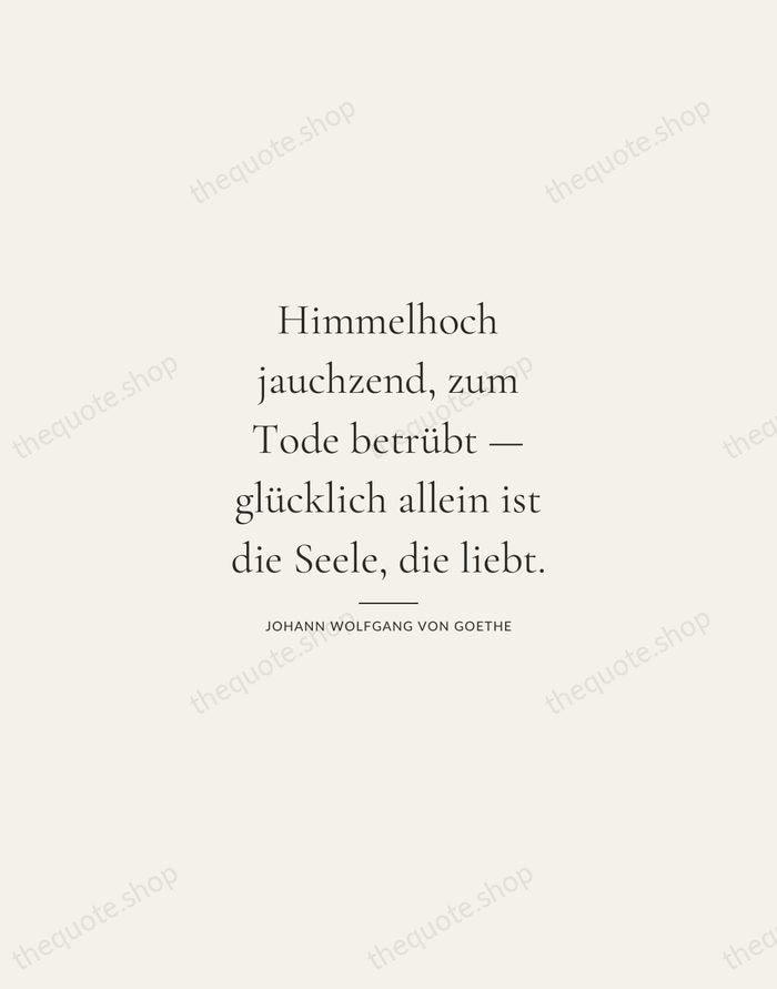 Himmelhoch jauchzend, zum Tode betrübt — glücklich allein ist die Seele, die… — Johann Wolfgang von Goethe — Gallery Rule