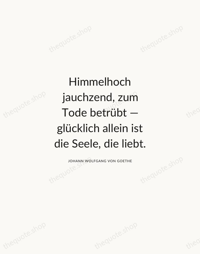 Himmelhoch jauchzend, zum Tode betrübt — glücklich allein ist die Seele, die… — Johann Wolfgang von Goethe — Modern Sans Calm