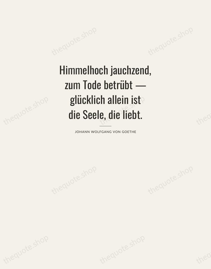 Himmelhoch jauchzend, zum Tode betrübt — glücklich allein ist die Seele, die… — Johann Wolfgang von Goethe — Letterpress Caps