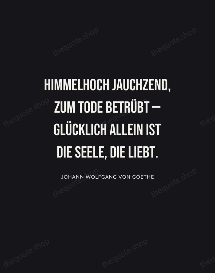 Himmelhoch jauchzend, zum Tode betrübt — glücklich allein ist die Seele, die… — Johann Wolfgang von Goethe | Printable Wall Art — Poster Condensed