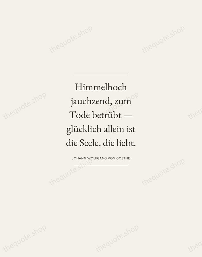Himmelhoch jauchzend, zum Tode betrübt — glücklich allein ist die Seele, die… — Johann Wolfgang von Goethe — Gallery Frame