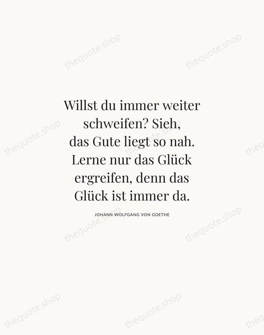 Willst du immer weiter schweifen? Sieh, das Gute liegt so nah. Lerne… — Johann Wolfgang von Goethe | Printable Wall Art — Atelier Serif