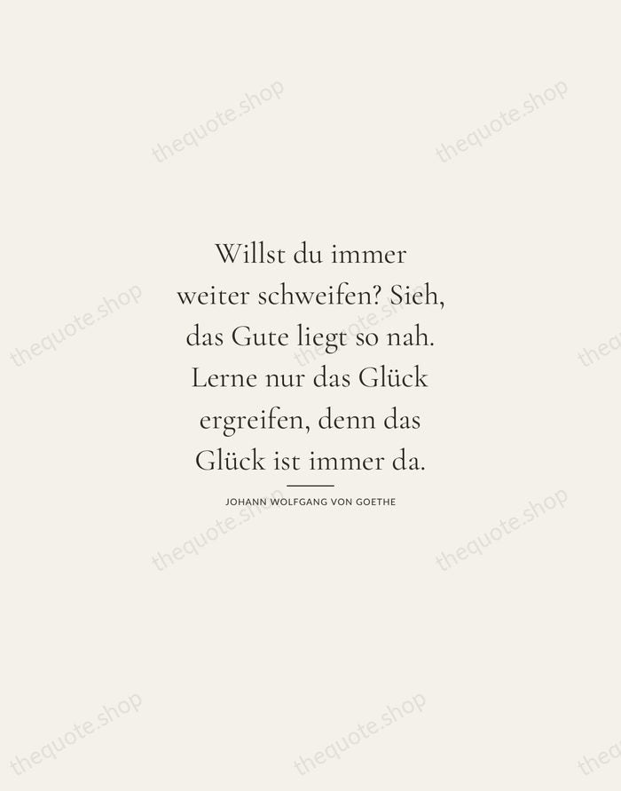 Willst du immer weiter schweifen? Sieh, das Gute liegt so nah. Lerne… — Johann Wolfgang von Goethe — Gallery Rule
