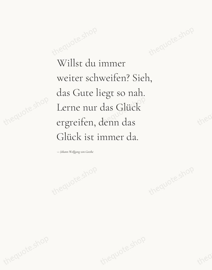 Willst du immer weiter schweifen? Sieh, das Gute liegt so nah. Lerne… — Johann Wolfgang von Goethe — Editorial Left Serif