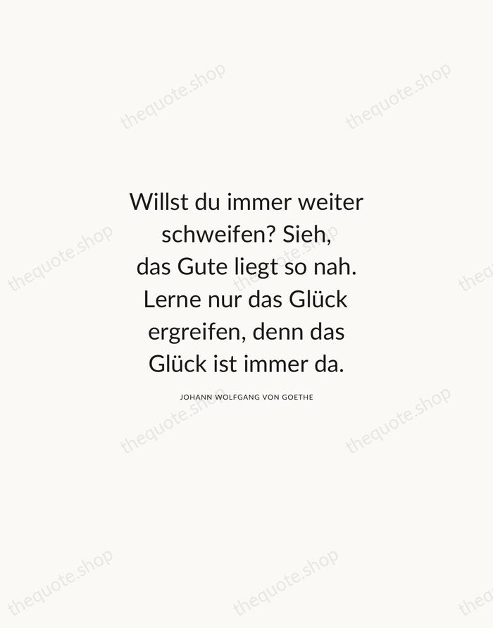 Willst du immer weiter schweifen? Sieh, das Gute liegt so nah. Lerne… — Johann Wolfgang von Goethe — Modern Sans Calm