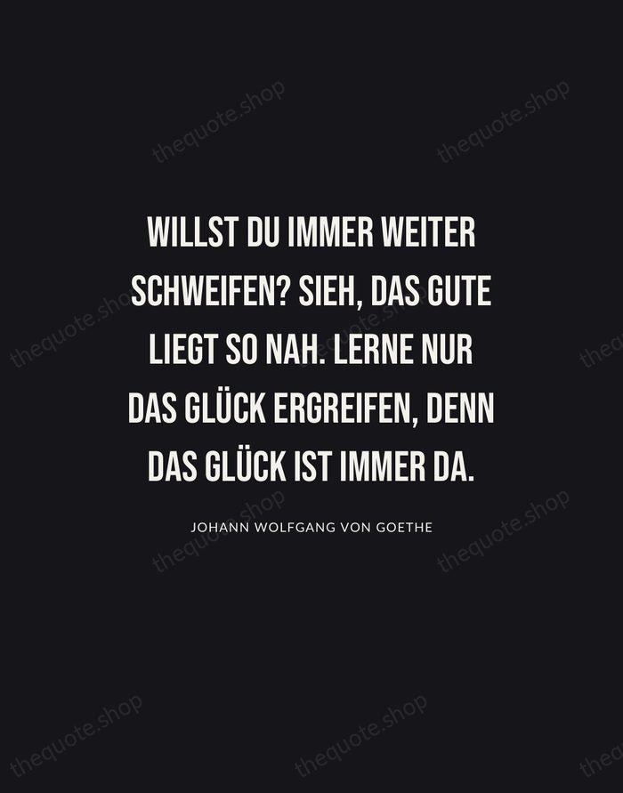 Willst du immer weiter schweifen? Sieh, das Gute liegt so nah. Lerne… — Johann Wolfgang von Goethe | Printable Wall Art — Poster Condensed