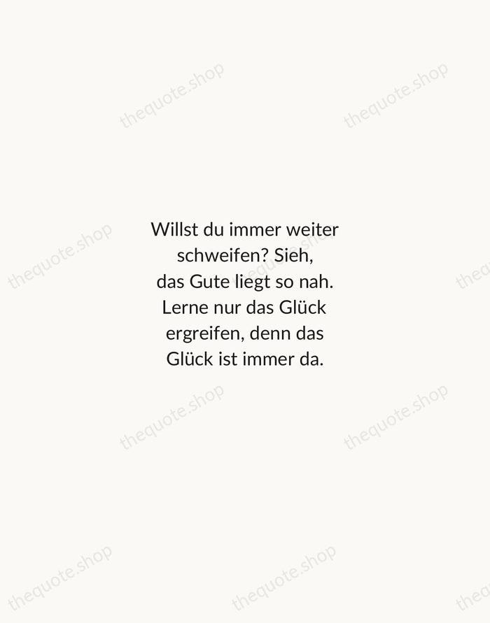 Willst du immer weiter schweifen? Sieh, das Gute liegt so nah. Lerne… — Johann Wolfgang von Goethe — Minimal Unsigned