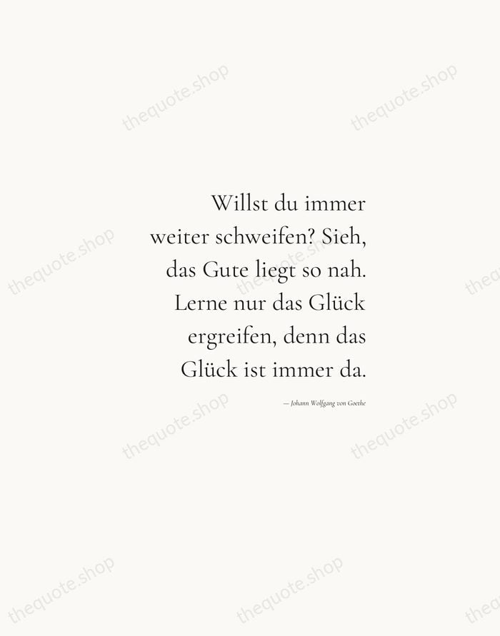 Willst du immer weiter schweifen? Sieh, das Gute liegt so nah. Lerne… — Johann Wolfgang von Goethe — Soft Serif Right