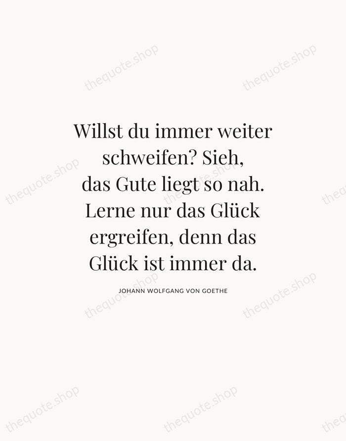 Willst du immer weiter schweifen? Sieh, das Gute liegt so nah. Lerne… — Johann Wolfgang von Goethe — Statement Serif