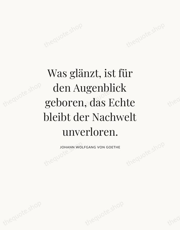 Was glänzt, ist für den Augenblick geboren, das Echte bleibt der Nachwelt… — Johann Wolfgang von Goethe | Printable Wall Art — Atelier Serif