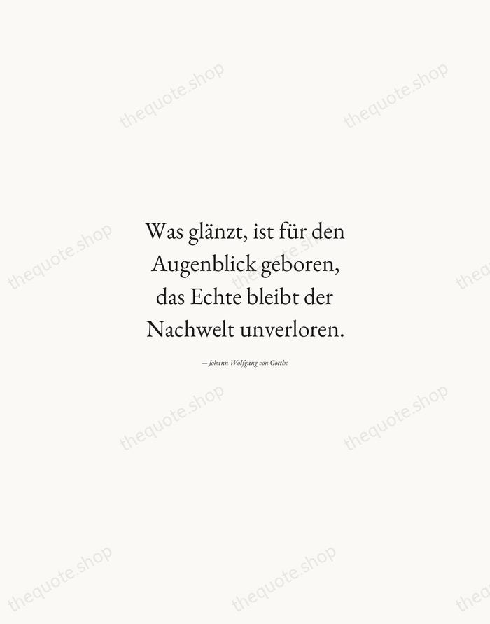Was glänzt, ist für den Augenblick geboren, das Echte bleibt der Nachwelt… — Johann Wolfgang von Goethe — Quiet Garamond