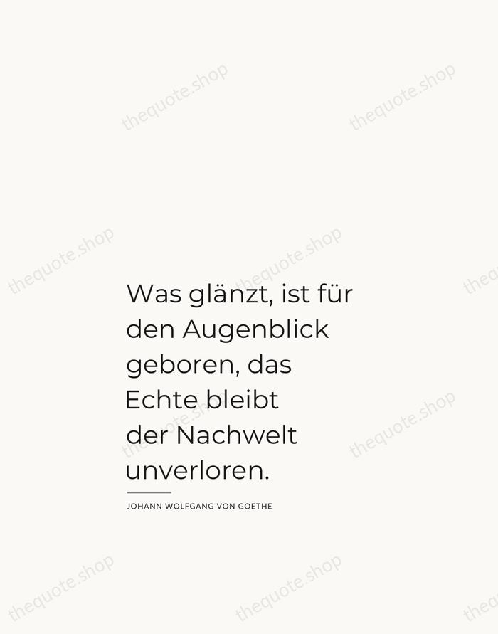 Was glänzt, ist für den Augenblick geboren, das Echte bleibt der Nachwelt… — Johann Wolfgang von Goethe — Studio Left