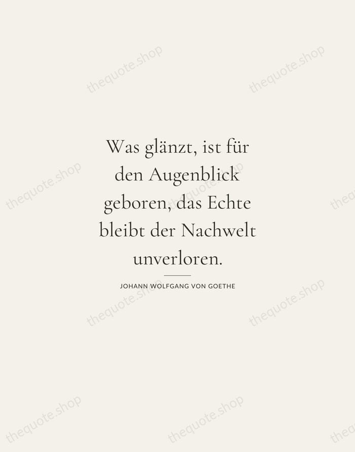 Was glänzt, ist für den Augenblick geboren, das Echte bleibt der Nachwelt… — Johann Wolfgang von Goethe — Gallery Rule
