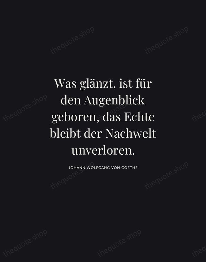 Was glänzt, ist für den Augenblick geboren, das Echte bleibt der Nachwelt… — Johann Wolfgang von Goethe | Printable Wall Art — Midnight Serif