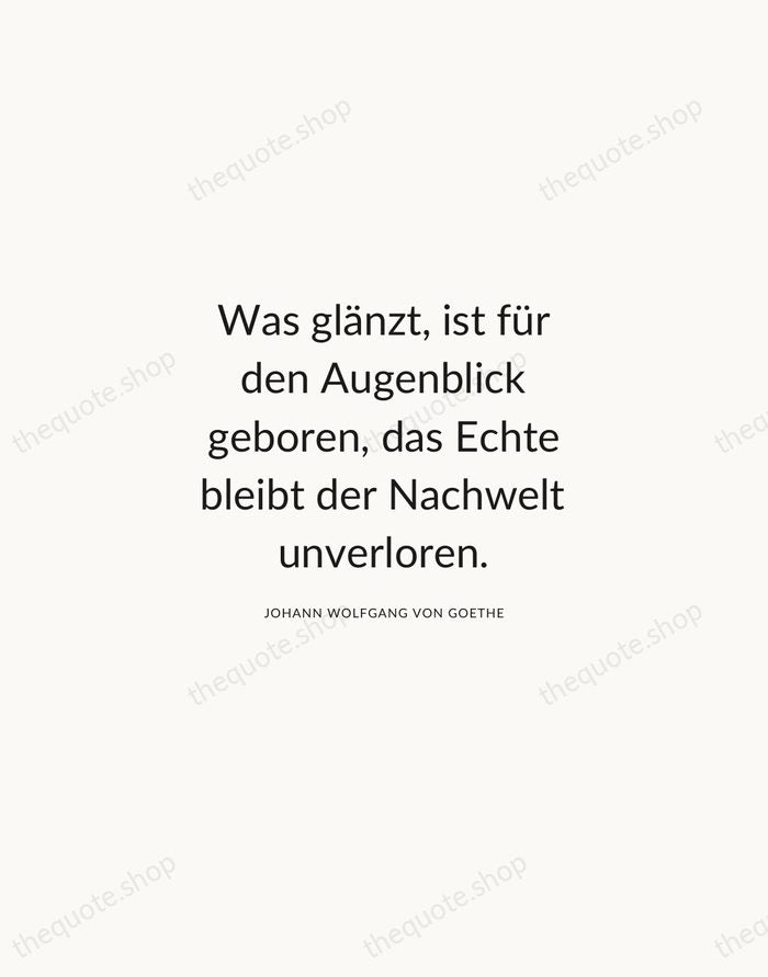 Was glänzt, ist für den Augenblick geboren, das Echte bleibt der Nachwelt… — Johann Wolfgang von Goethe — Modern Sans Calm