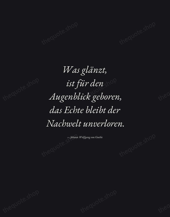 Was glänzt, ist für den Augenblick geboren, das Echte bleibt der Nachwelt… — Johann Wolfgang von Goethe — Manuscript Italic