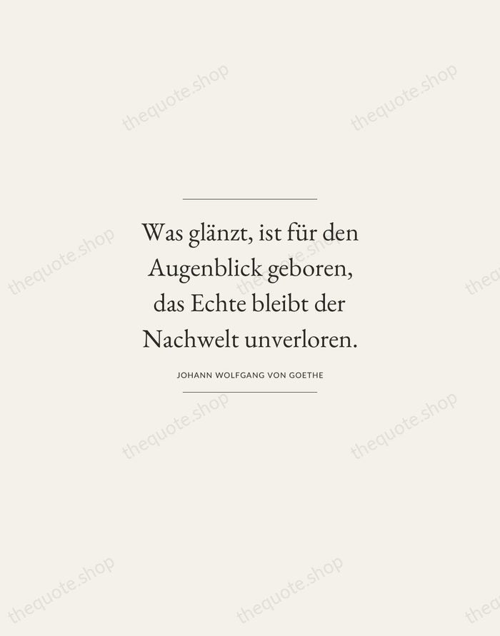Was glänzt, ist für den Augenblick geboren, das Echte bleibt der Nachwelt… — Johann Wolfgang von Goethe — Gallery Frame