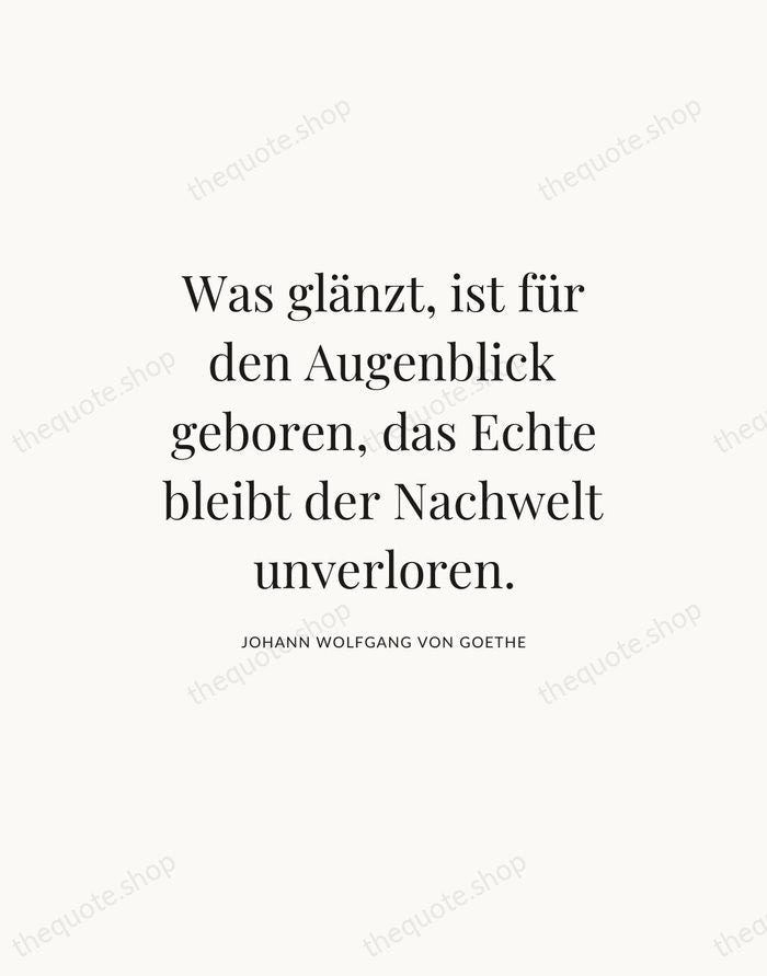 Was glänzt, ist für den Augenblick geboren, das Echte bleibt der Nachwelt… — Johann Wolfgang von Goethe — Statement Serif