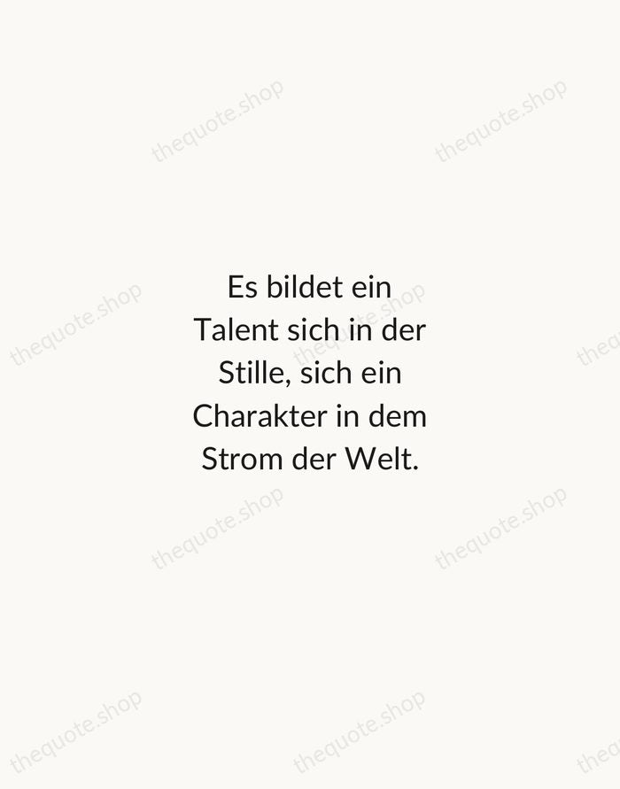 Es bildet ein Talent sich in der Stille, sich ein Charakter in… — Johann Wolfgang von Goethe — Minimal Unsigned