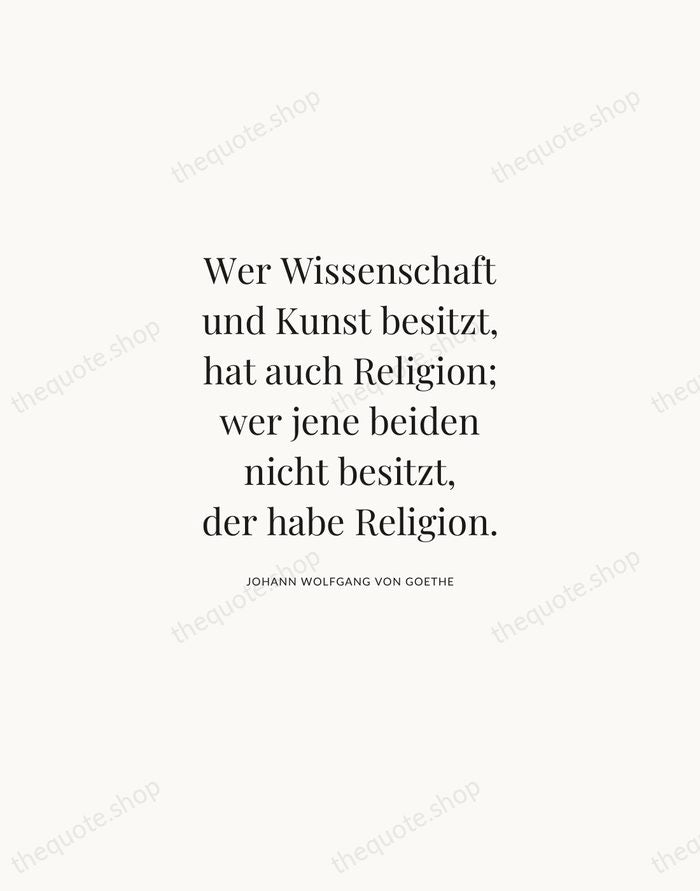 Wer Wissenschaft und Kunst besitzt, hat auch Religion; wer jene beiden nicht… — Johann Wolfgang von Goethe | Printable Wall Art — Atelier Serif
