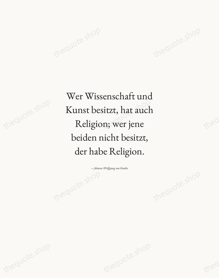 Wer Wissenschaft und Kunst besitzt, hat auch Religion; wer jene beiden nicht… — Johann Wolfgang von Goethe — Quiet Garamond