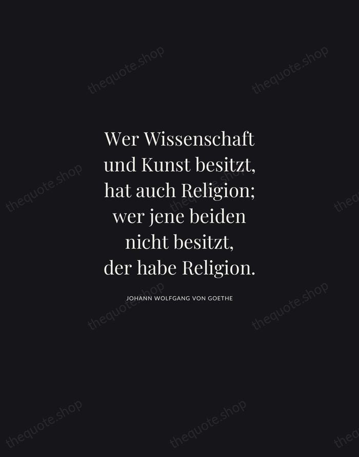Wer Wissenschaft und Kunst besitzt, hat auch Religion; wer jene beiden nicht… — Johann Wolfgang von Goethe | Printable Wall Art — Midnight Serif