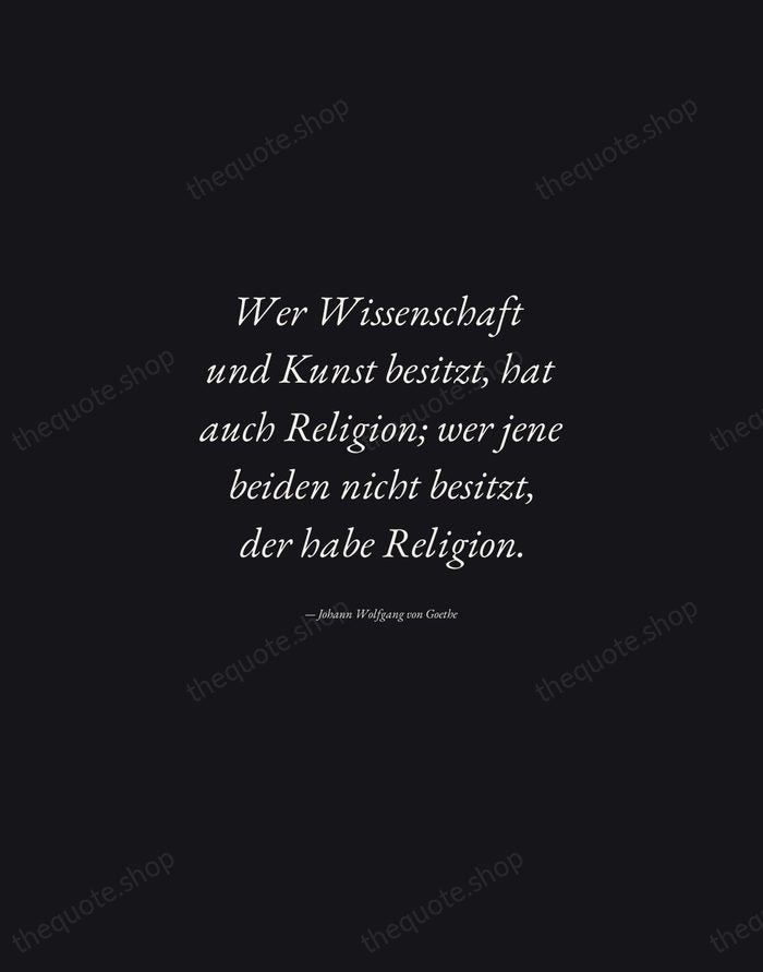 Wer Wissenschaft und Kunst besitzt, hat auch Religion; wer jene beiden nicht… — Johann Wolfgang von Goethe — Manuscript Italic