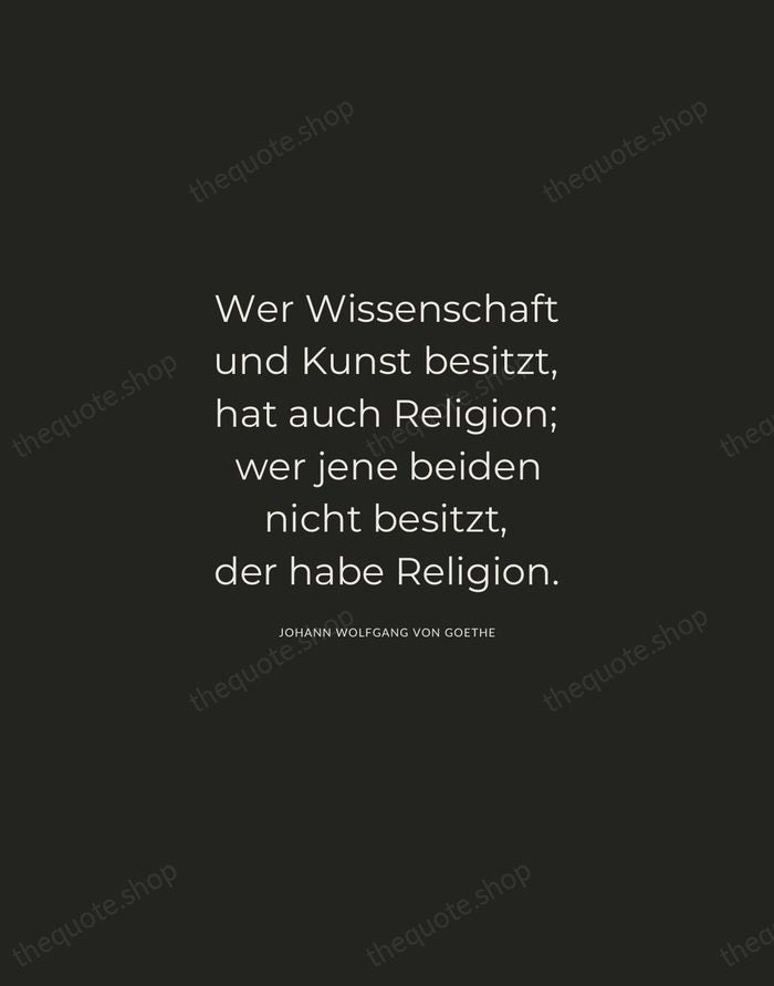 Wer Wissenschaft und Kunst besitzt, hat auch Religion; wer jene beiden nicht… — Johann Wolfgang von Goethe — Charcoal Sans