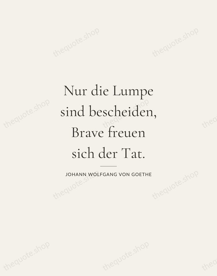 Nur die Lumpe sind bescheiden, Brave freuen sich der Tat. — Johann Wolfgang von Goethe — Gallery Rule