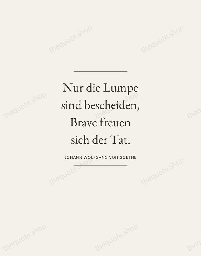 Nur die Lumpe sind bescheiden, Brave freuen sich der Tat. — Johann Wolfgang von Goethe — Gallery Frame